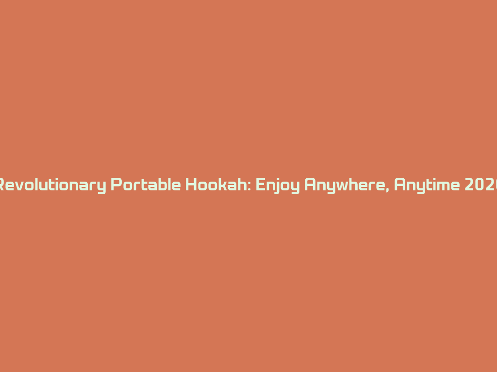 Revolutionary Portable Hookah: Enjoy Anywhere, Anytime 2026 一