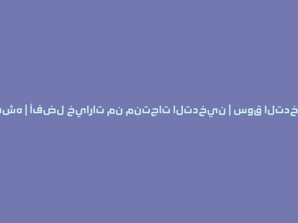 أوكا شيشه | أفضل خيارات من منتجات التدخين | سوق التدخين 2026 一