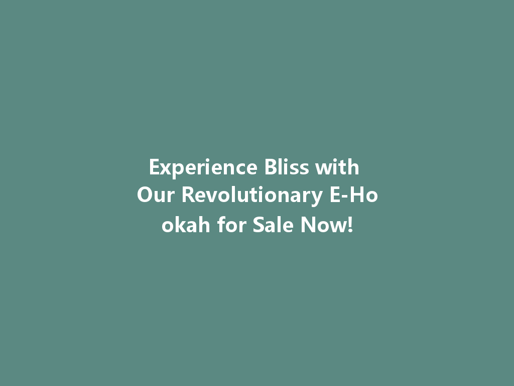 Experience Bliss with Our Revolutionary E-Hookah for Sale Now! 一
