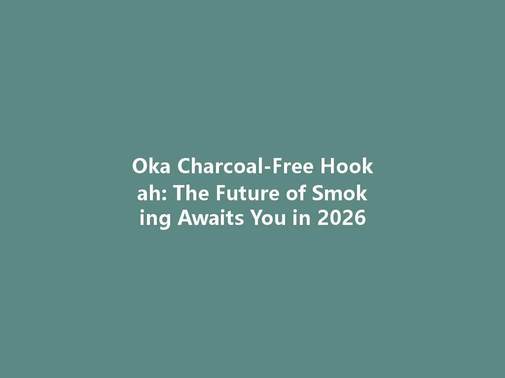 Oka Charcoal-Free Hookah: The Future of Smoking Awaits You in 2026 一