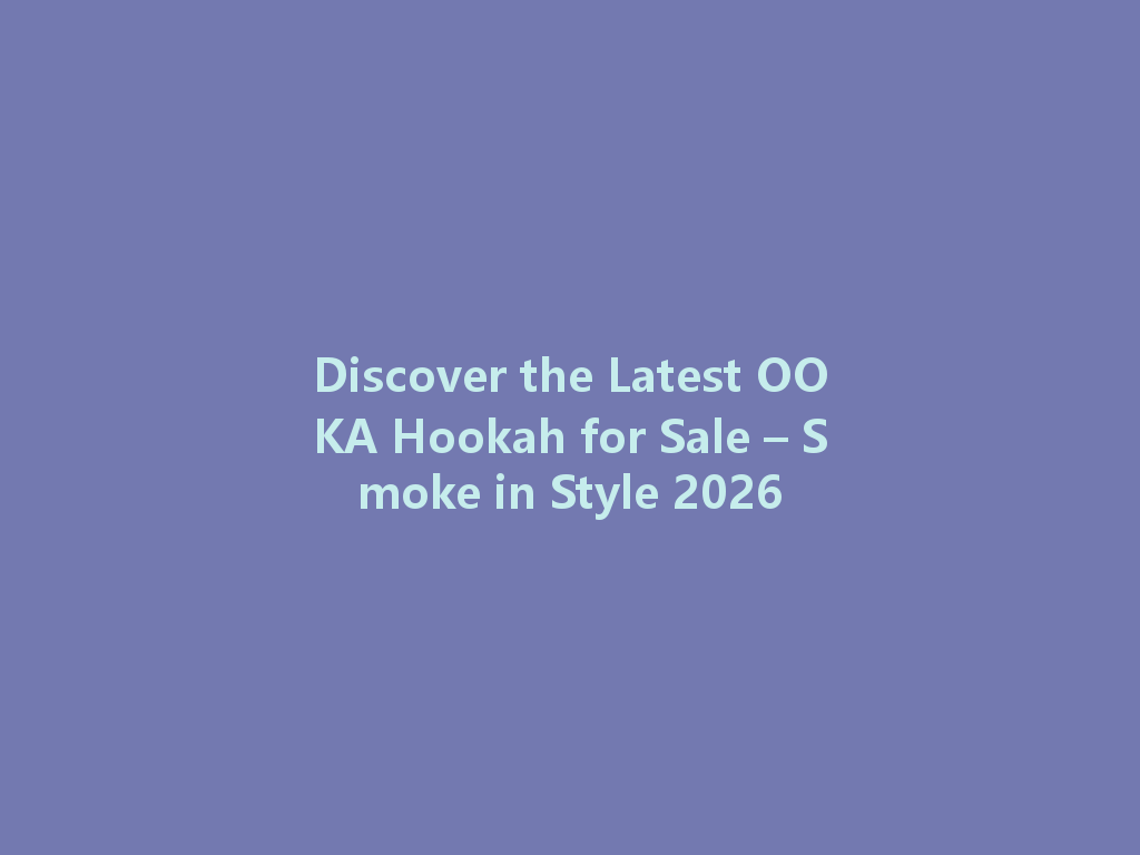 Discover the Latest OOKA Hookah for Sale – Smoke in Style 2026 一