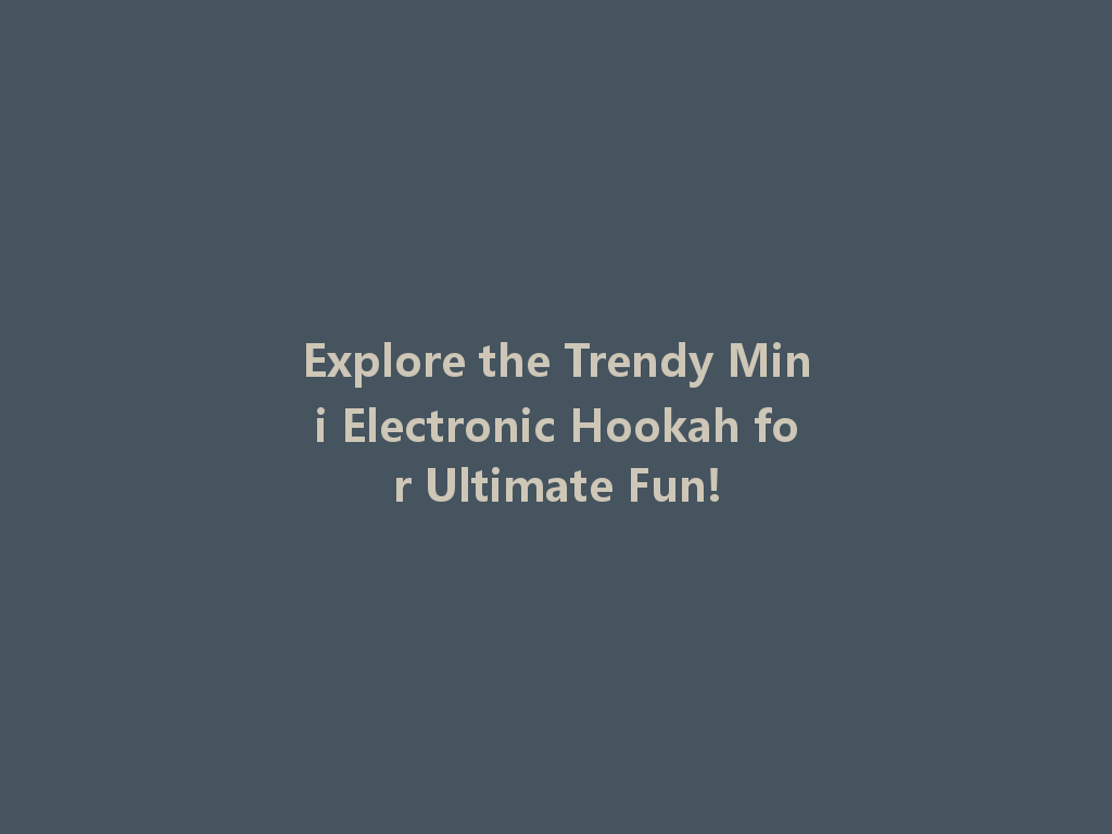 Explore the Trendy Mini Electronic Hookah for Ultimate Fun! 一