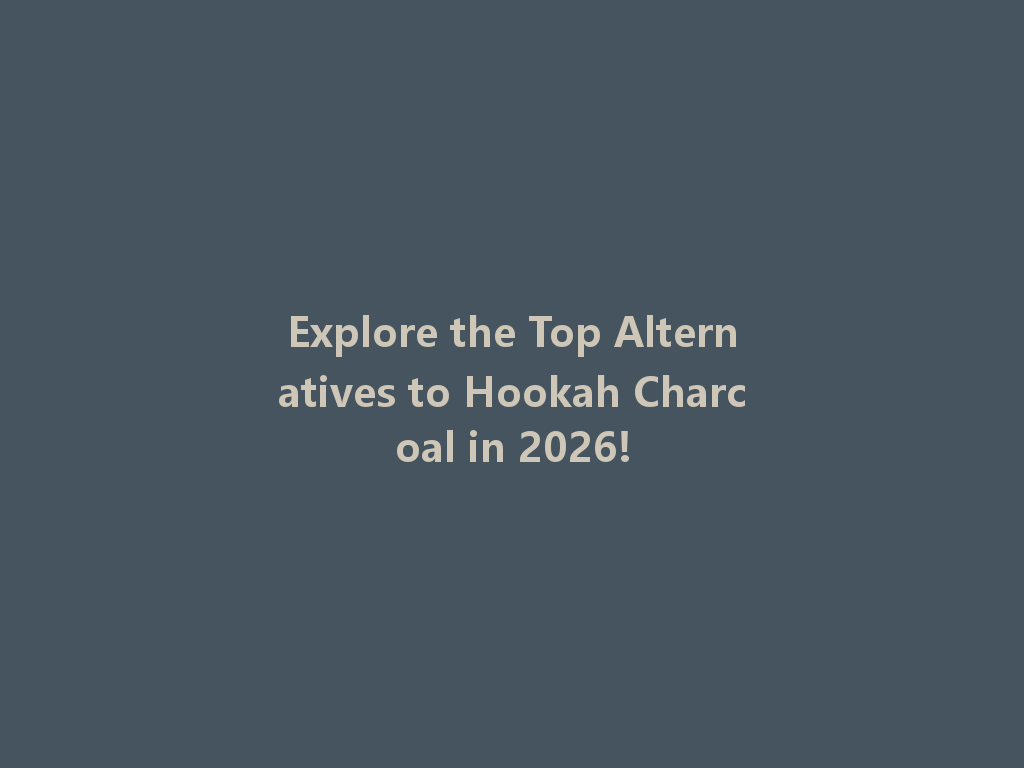 Explore the Top Alternatives to Hookah Charcoal in 2026! 一