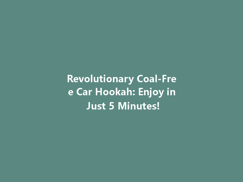 Revolutionary Coal-Free Car Hookah: Enjoy in Just 5 Minutes! 一