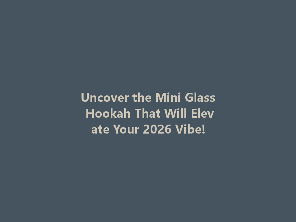 Uncover the Mini Glass Hookah That Will Elevate Your 2026 Vibe! 一