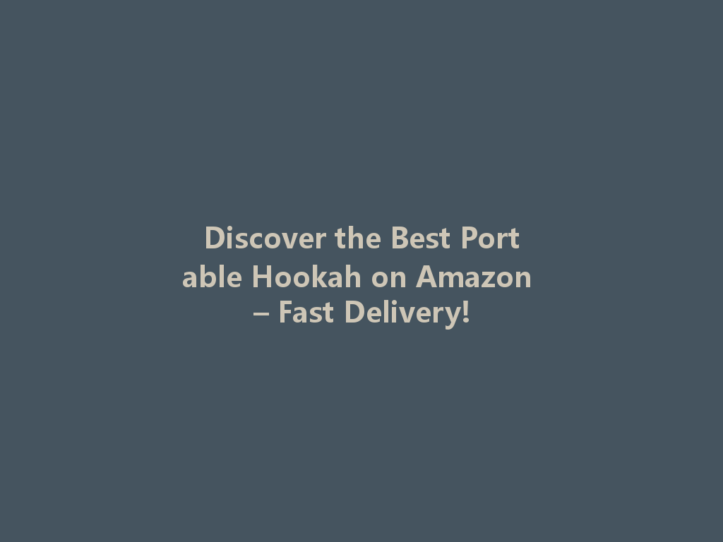 Discover the Best Portable Hookah on Amazon – Fast Delivery! 一