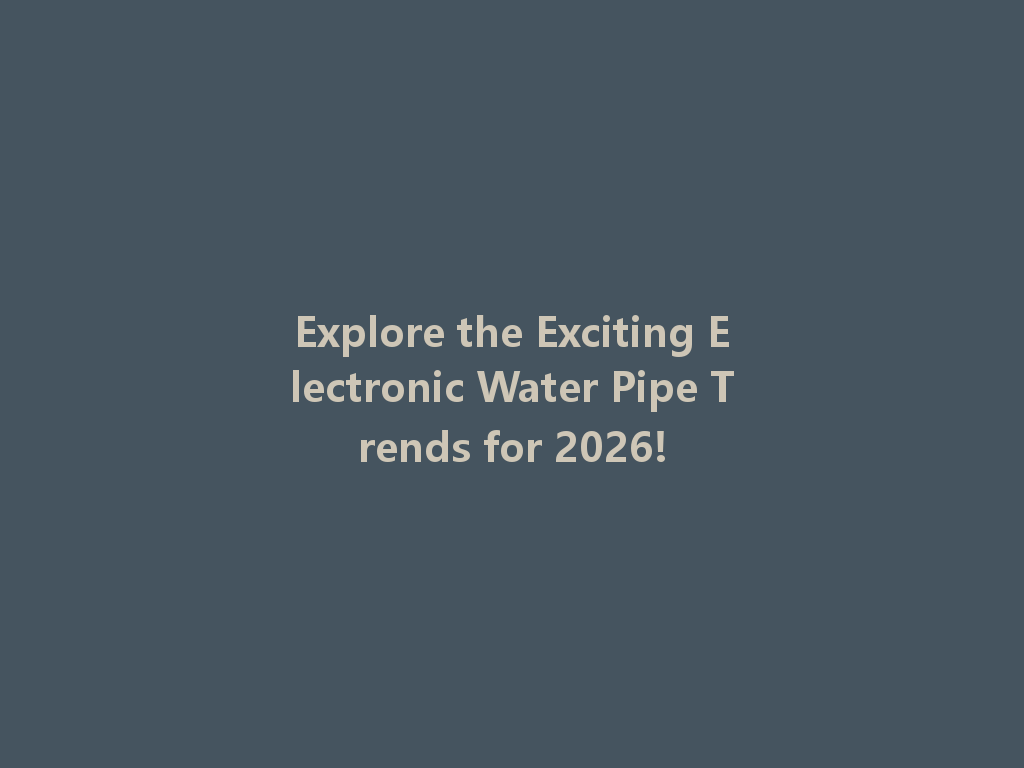 Explore the Exciting Electronic Water Pipe Trends for 2026! 一
