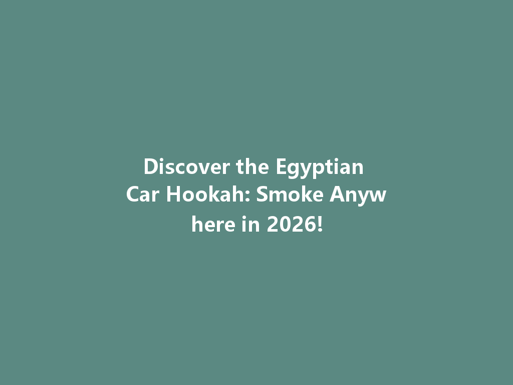 Discover the Egyptian Car Hookah: Smoke Anywhere in 2026! 一