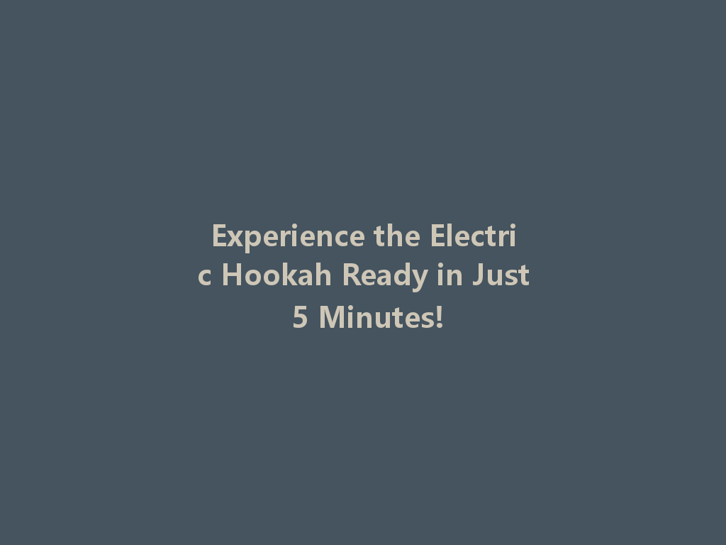 Experience the Electric Hookah Ready in Just 5 Minutes! 一