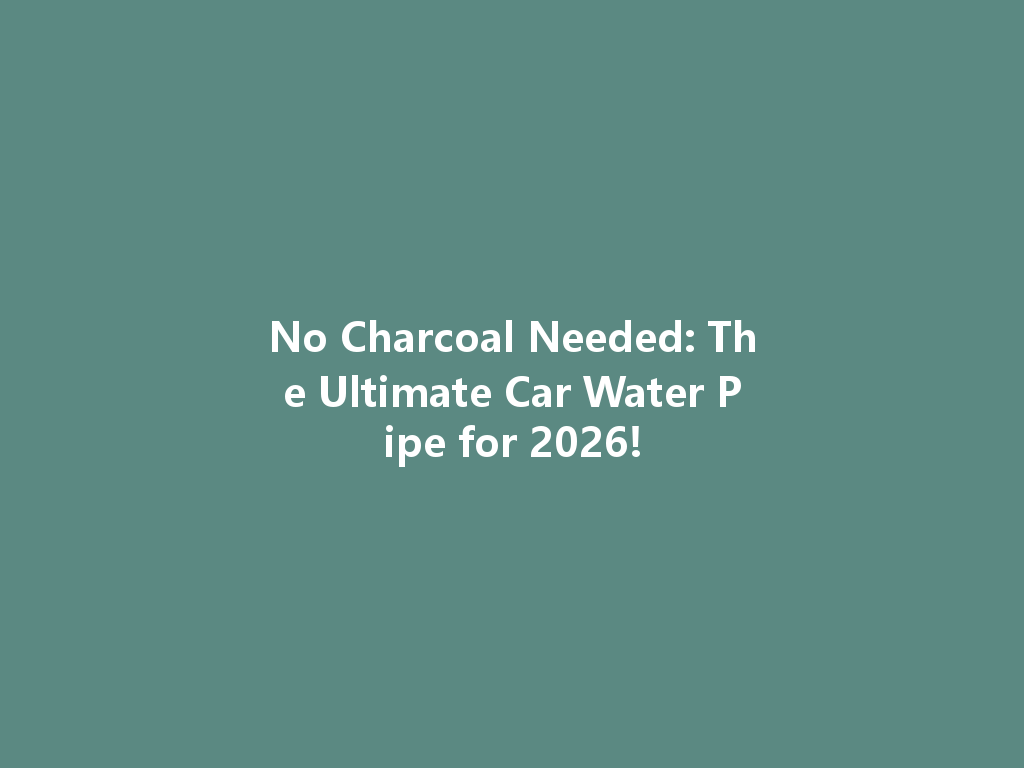 No Charcoal Needed: The Ultimate Car Water Pipe for 2026! 一