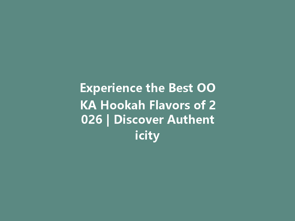 Experience the Best OOKA Hookah Flavors of 2026 | Discover Authenticity 一