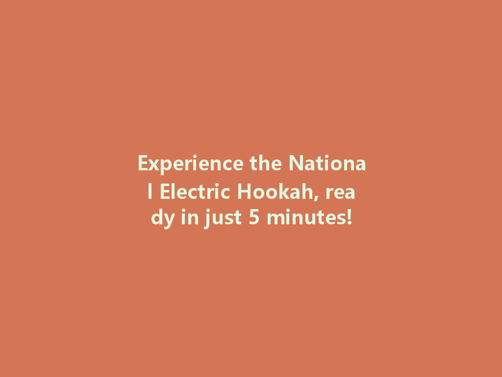 Experience the National Electric Hookah, ready in just 5 minutes! 一