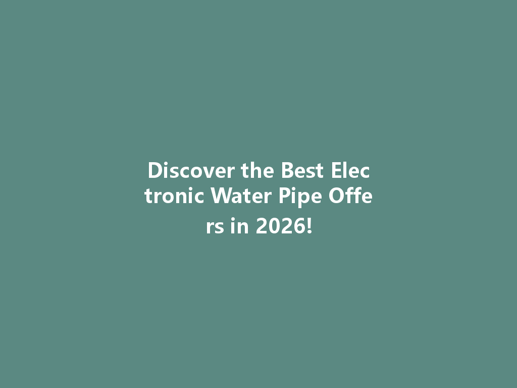 Discover the Best Electronic Water Pipe Offers in 2026! 一