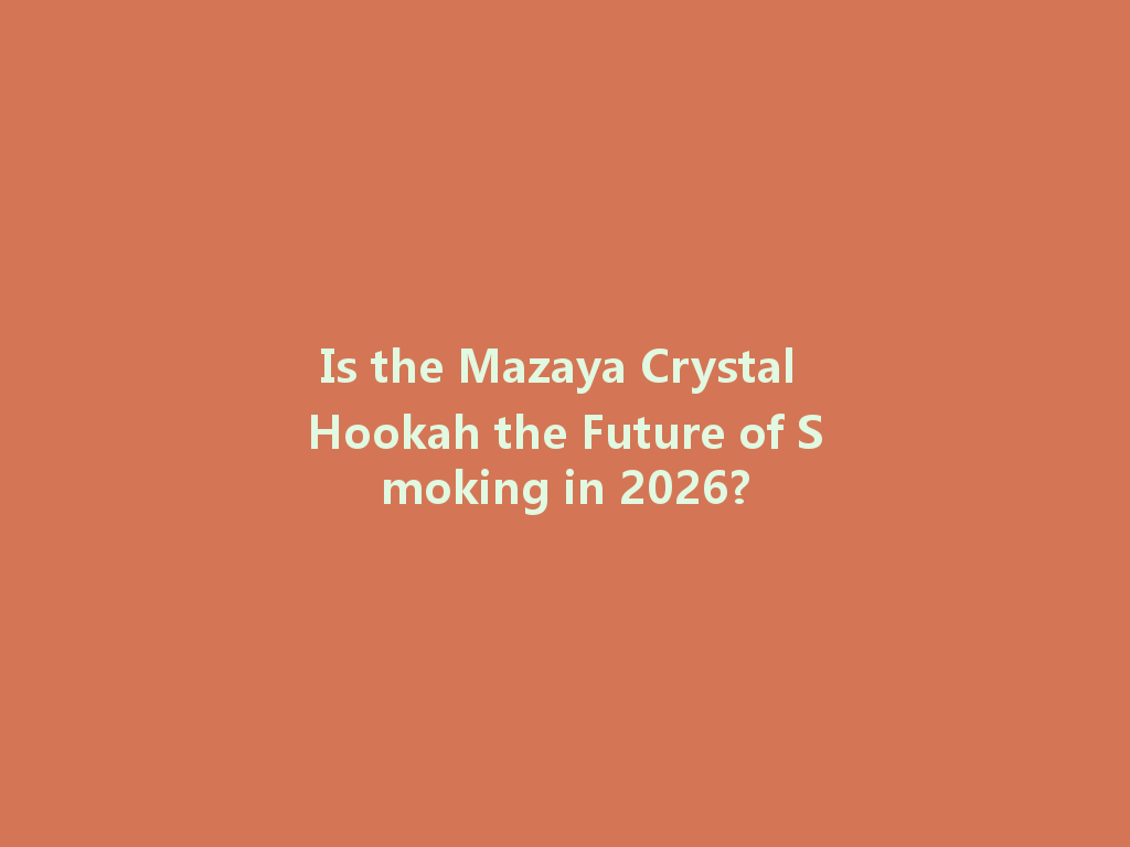 Is the Mazaya Crystal Hookah the Future of Smoking in 2026? 一