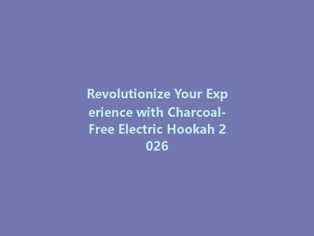 Revolutionize Your Experience with Charcoal-Free Electric Hookah 2026 一