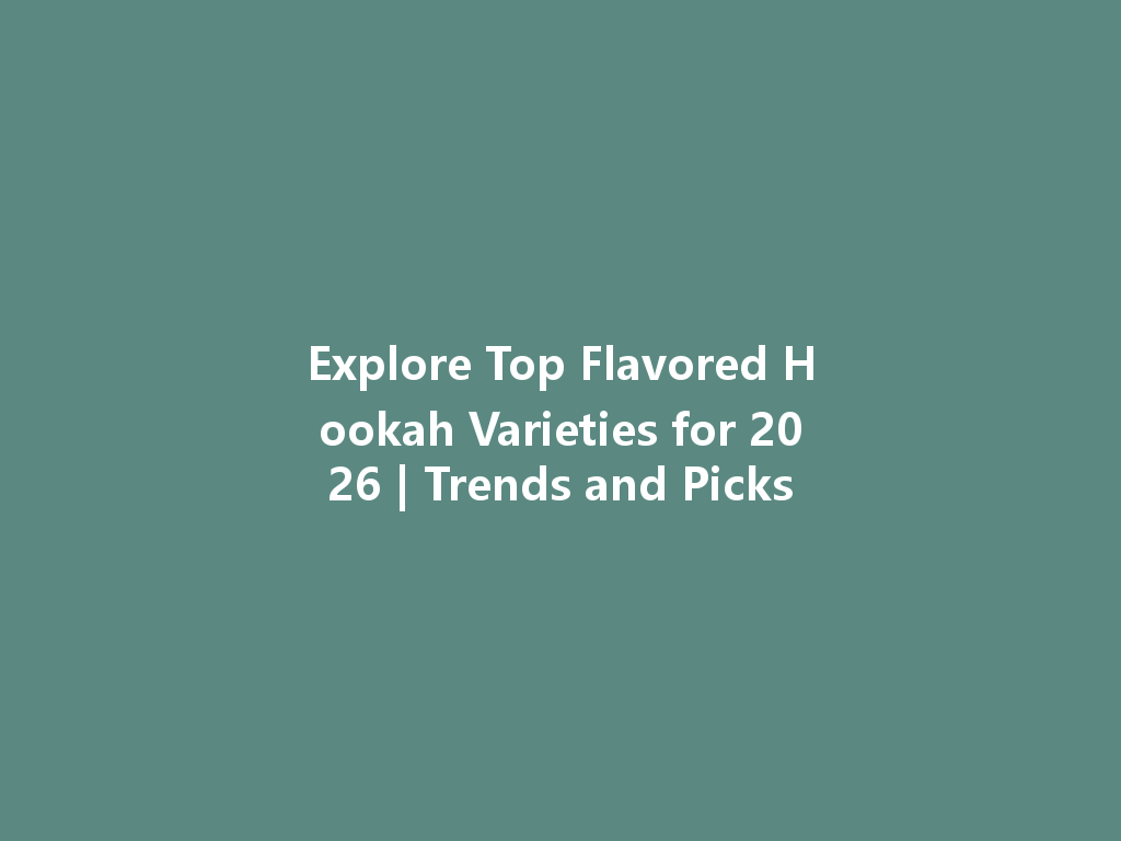 Explore Top Flavored Hookah Varieties for 2026 | Trends and Picks 一