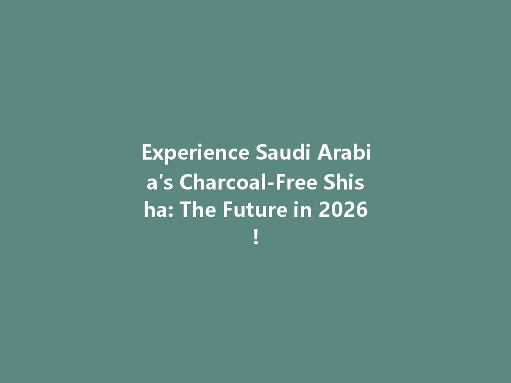 Experience Saudi Arabia's Charcoal-Free Shisha: The Future in 2026! 一
