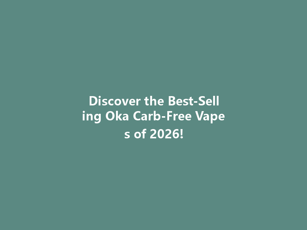Discover the Best-Selling Oka Carb-Free Vapes of 2026! 一