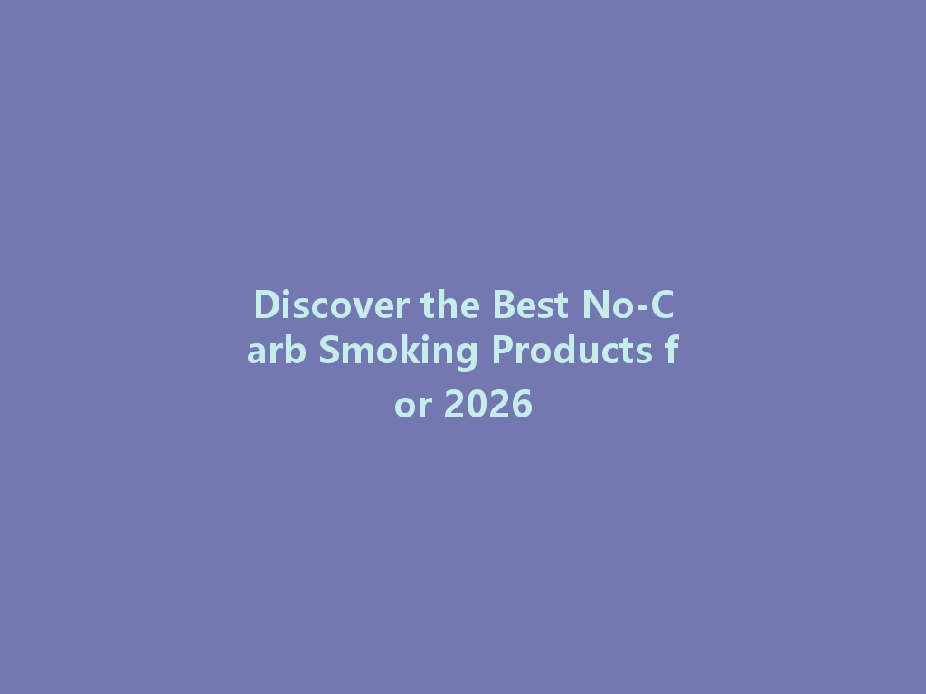 Discover the Best No-Carb Smoking Products for 2026 一
