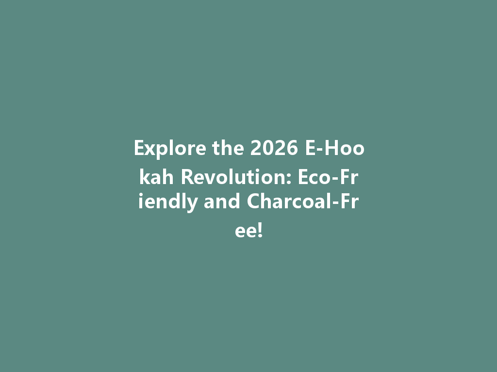 Explore the 2026 E-Hookah Revolution: Eco-Friendly and Charcoal-Free! 一