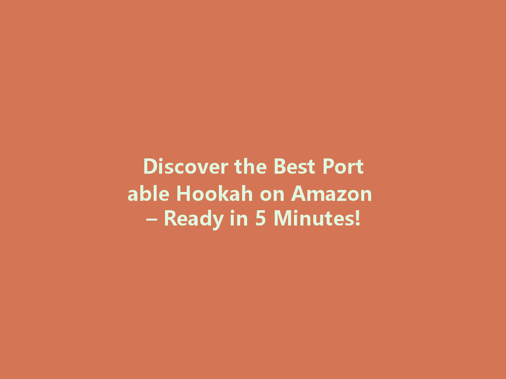 Discover the Best Portable Hookah on Amazon – Ready in 5 Minutes! 一