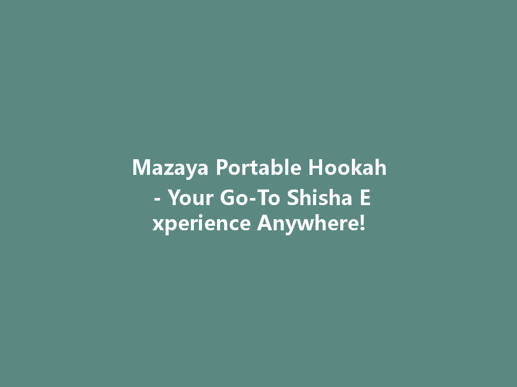 Mazaya Portable Hookah - Your Go-To Shisha Experience Anywhere! 一