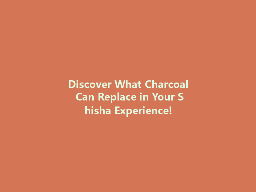 Discover What Charcoal Can Replace in Your Shisha Experience! 一