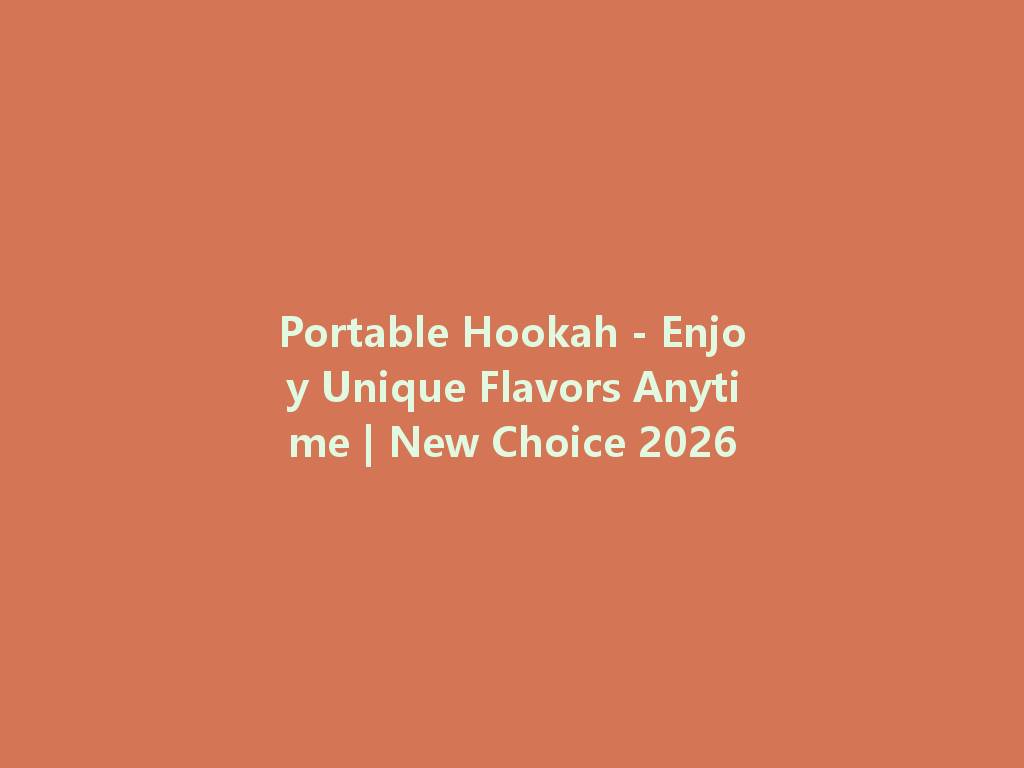 Portable Hookah - Enjoy Unique Flavors Anytime | New Choice 2026 一