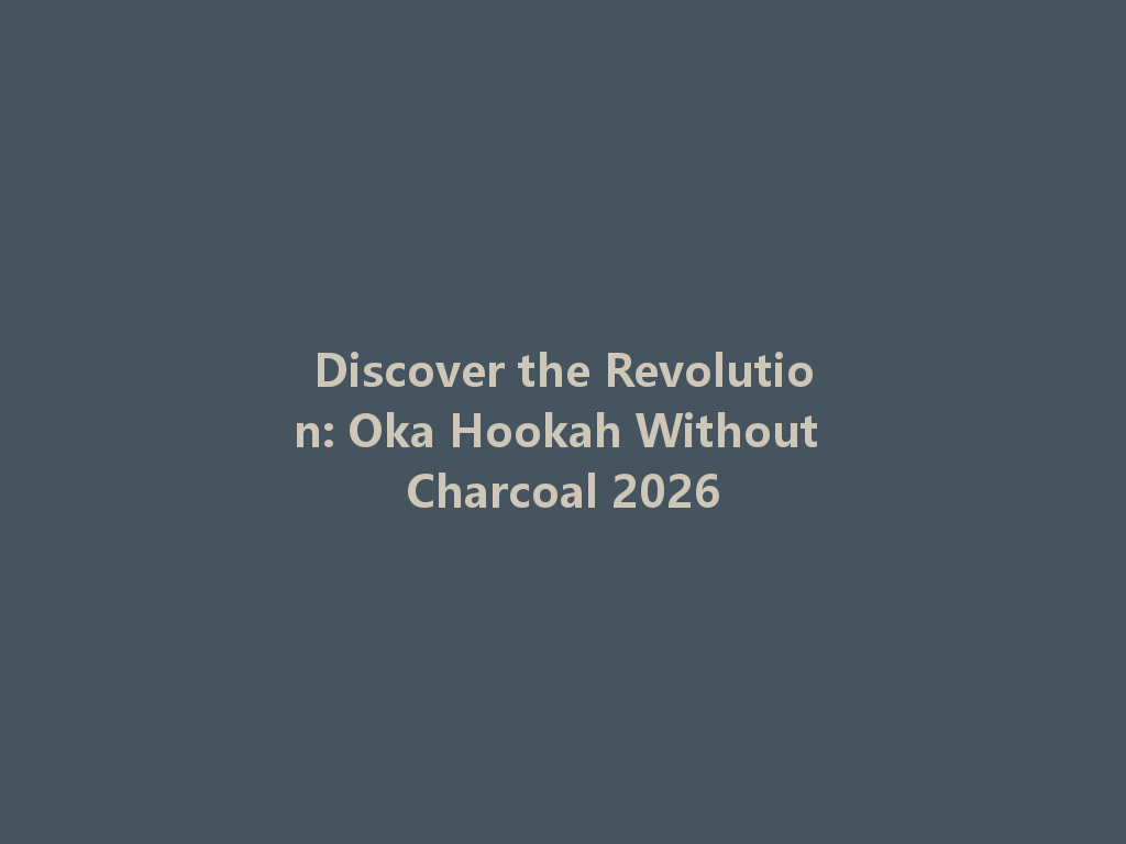 Discover the Revolution: Oka Hookah Without Charcoal 2026 一