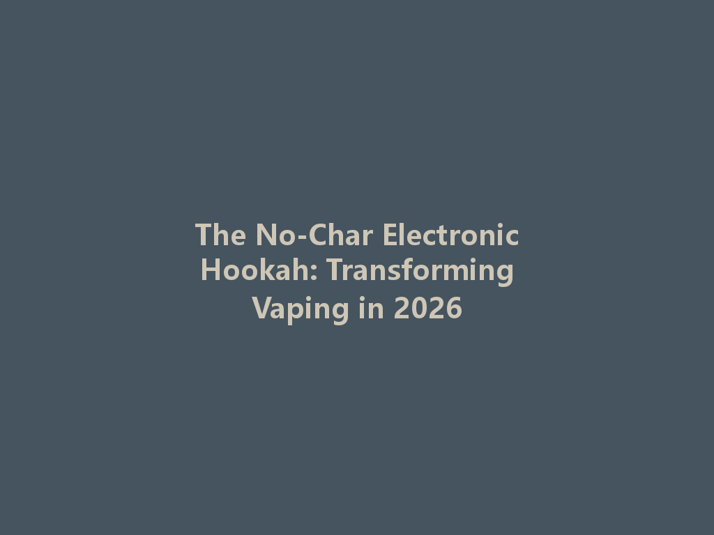 The No-Char Electronic Hookah: Transforming Vaping in 2026 一