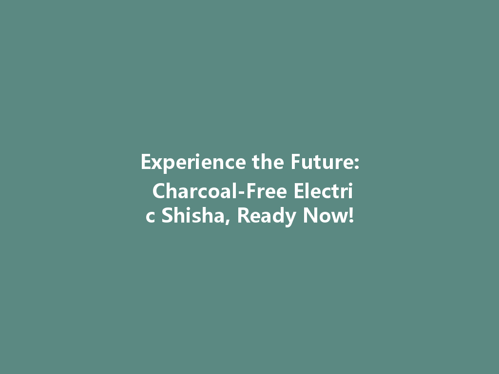 Experience the Future: Charcoal-Free Electric Shisha, Ready Now! 一