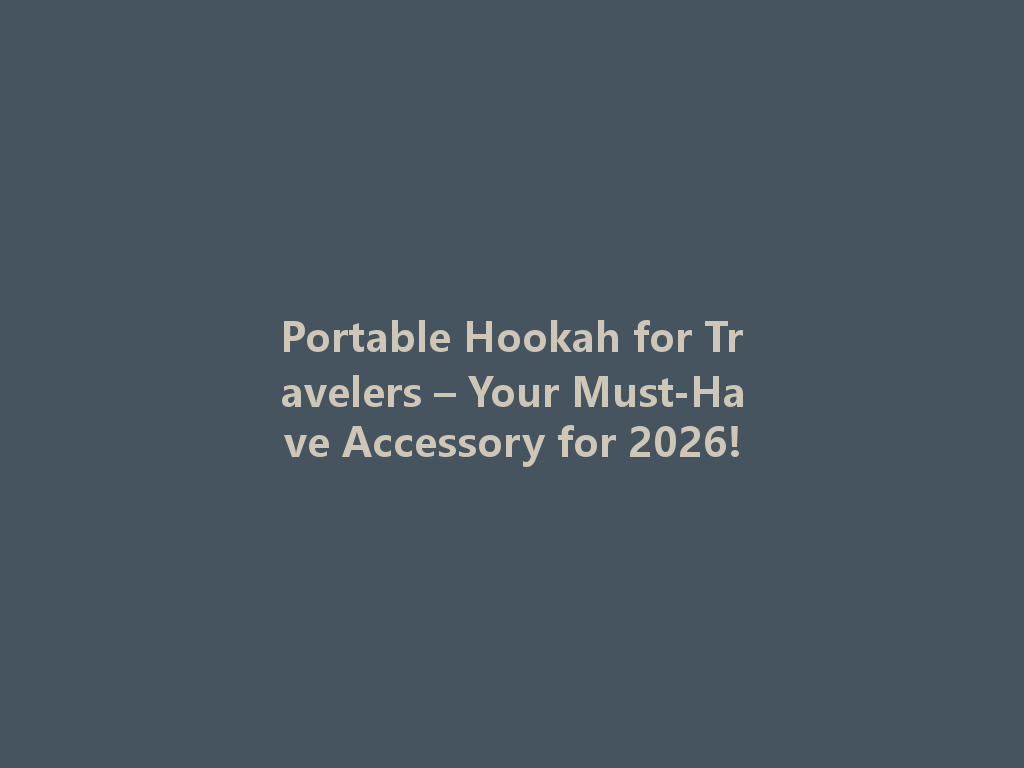 Portable Hookah for Travelers – Your Must-Have Accessory for 2026! 一