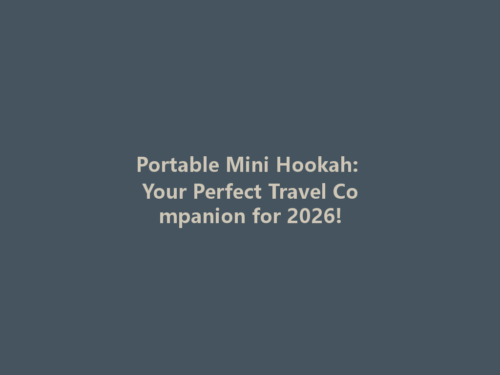 Portable Mini Hookah: Your Perfect Travel Companion for 2026! 一