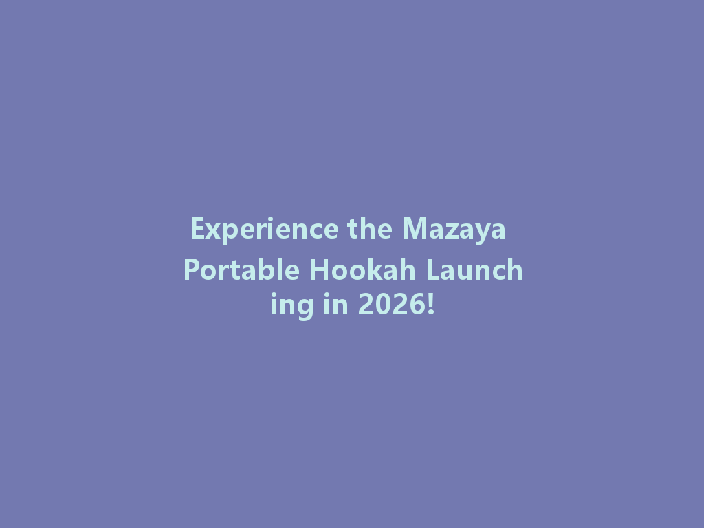 Experience the Mazaya Portable Hookah Launching in 2026! 一