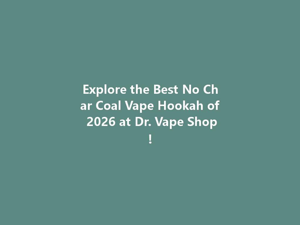 Explore the Best No Char Coal Vape Hookah of 2026 at Dr. Vape Shop! 一