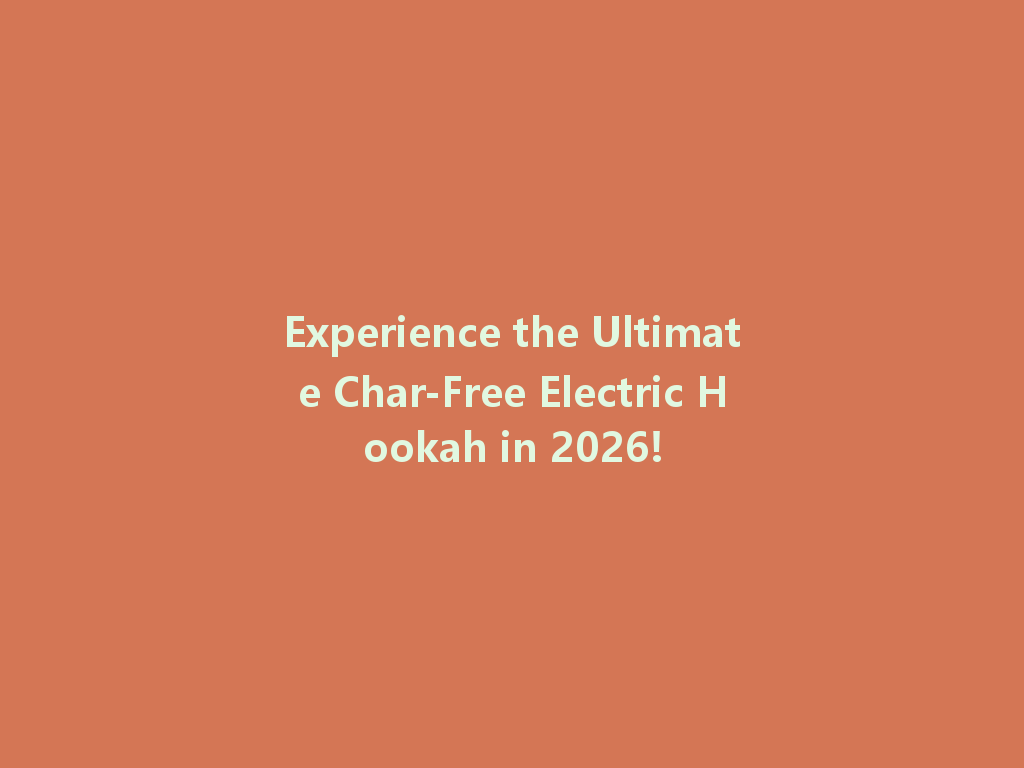 Experience the Ultimate Char-Free Electric Hookah in 2026! 一