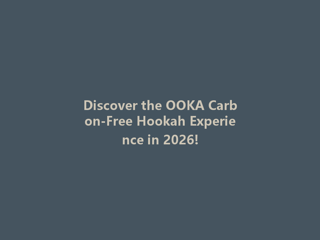 Discover the OOKA Carbon-Free Hookah Experience in 2026! 一