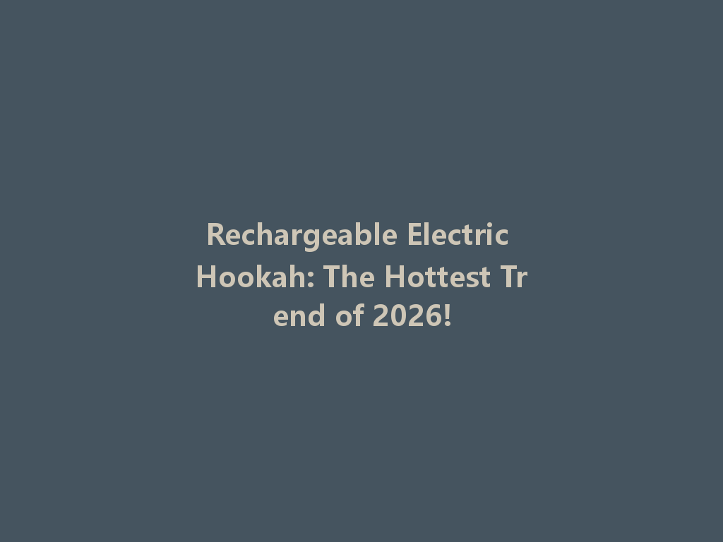 Rechargeable Electric Hookah: The Hottest Trend of 2026! 一