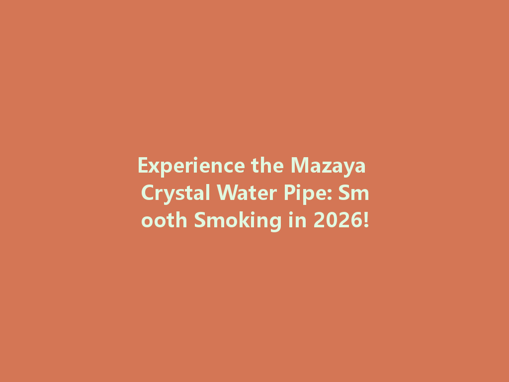 Experience the Mazaya Crystal Water Pipe: Smooth Smoking in 2026! 一
