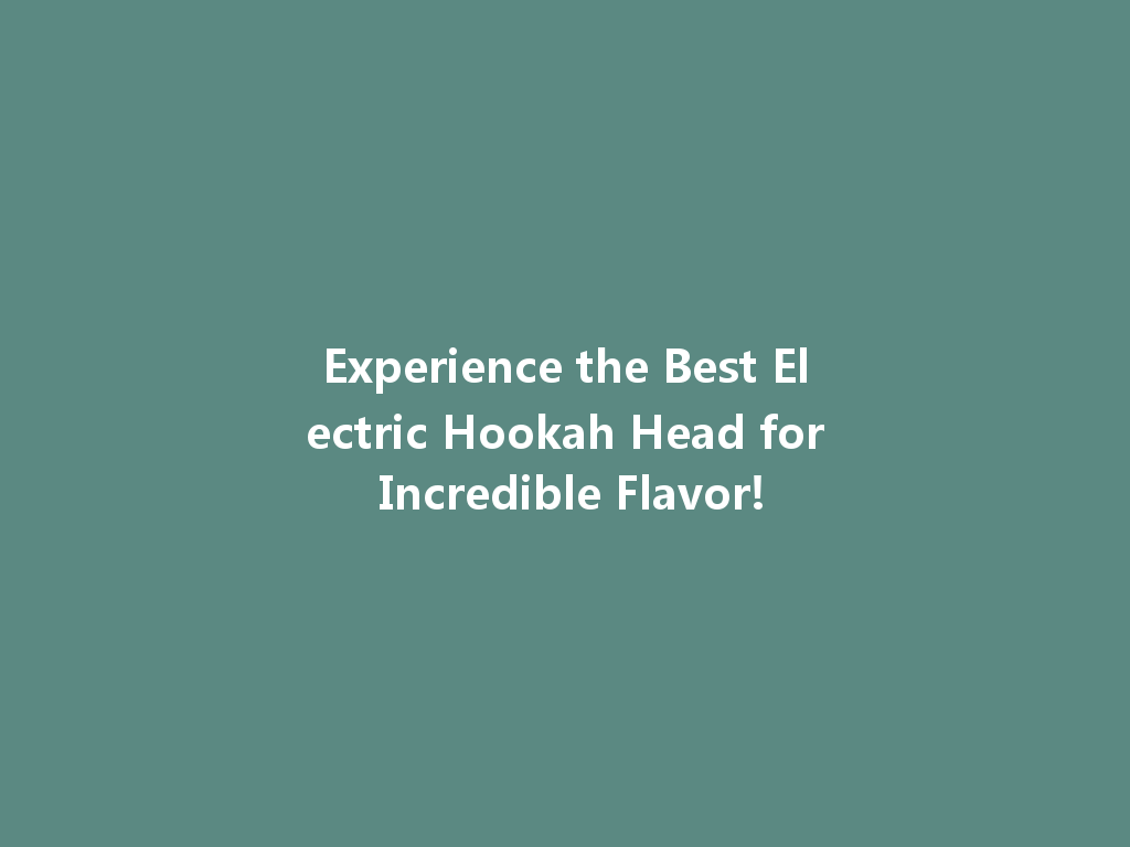 Experience the Best Electric Hookah Head for Incredible Flavor! 一