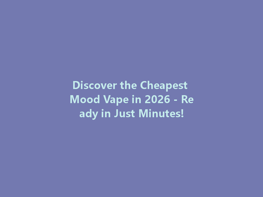 Discover the Cheapest Mood Vape in 2026 - Ready in Just Minutes! 一