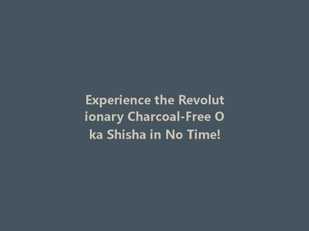 Experience the Revolutionary Charcoal-Free Oka Shisha in No Time! 一