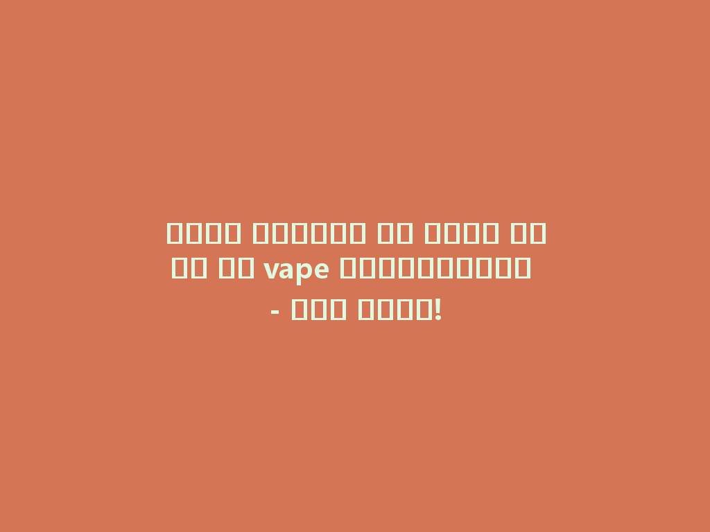 تسوق بسهولة مع أفضل موقع لف vape الإلكتروني - شحن سريع! 一
