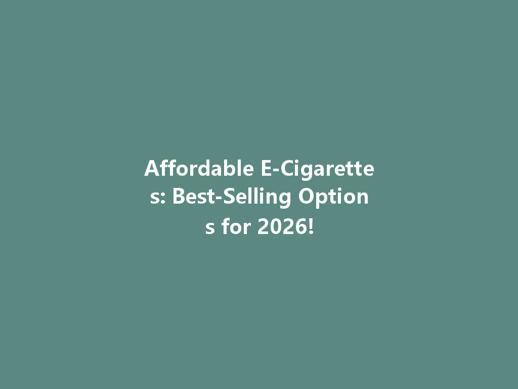 Affordable E-Cigarettes: Best-Selling Options for 2026! 一