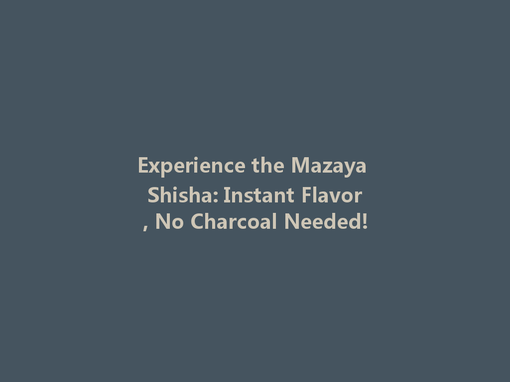 Experience the Mazaya Shisha: Instant Flavor, No Charcoal Needed! 一