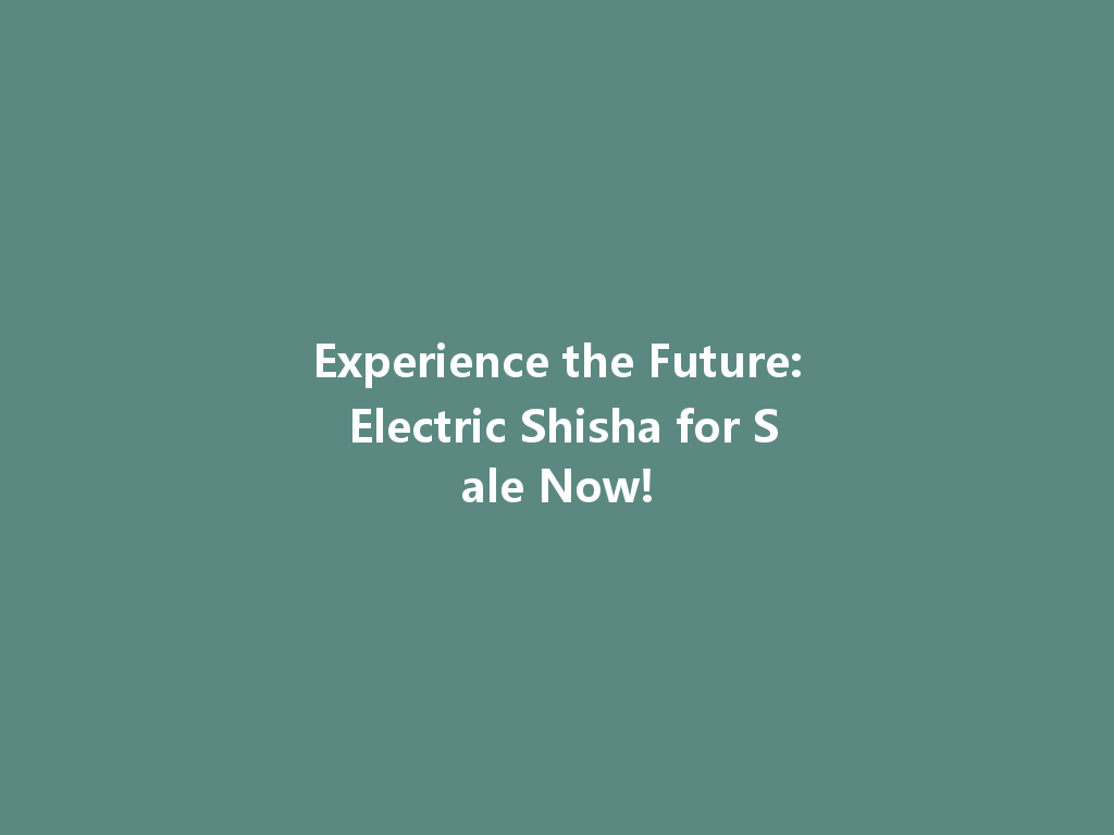 Experience the Future: Electric Shisha for Sale Now! 一