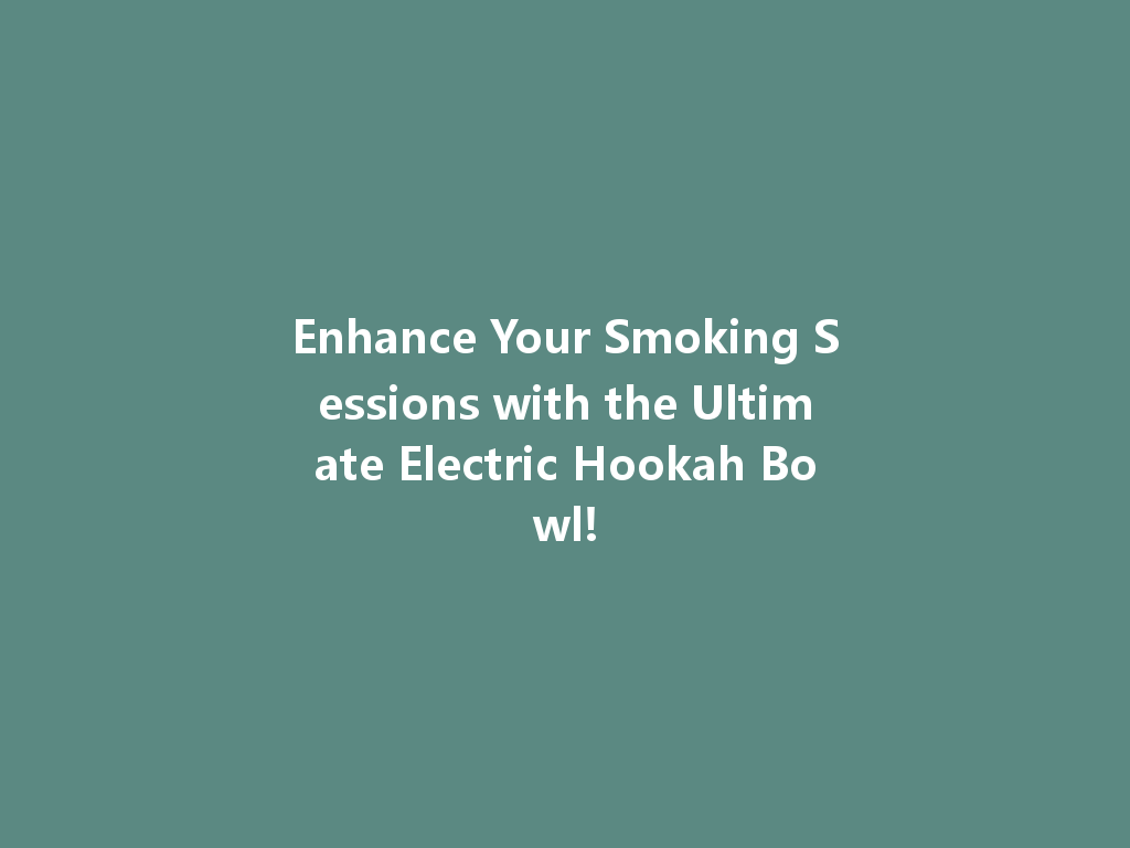 Enhance Your Smoking Sessions with the Ultimate Electric Hookah Bowl! 一
