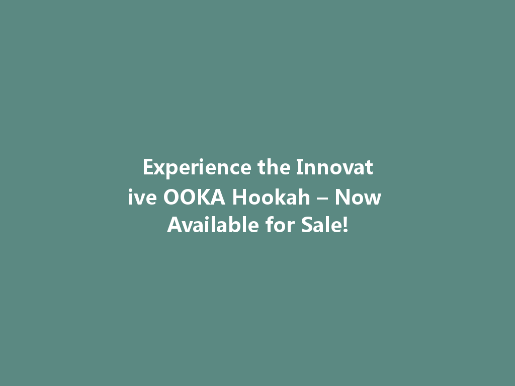 Experience the Innovative OOKA Hookah – Now Available for Sale! 一