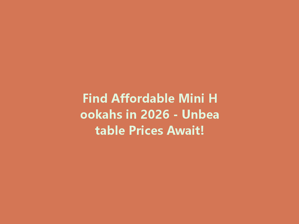Find Affordable Mini Hookahs in 2026 - Unbeatable Prices Await! 一