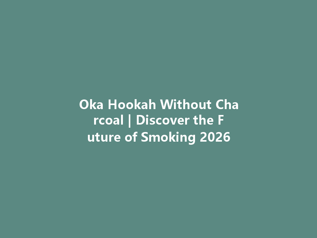 Oka Hookah Without Charcoal | Discover the Future of Smoking 2026 一